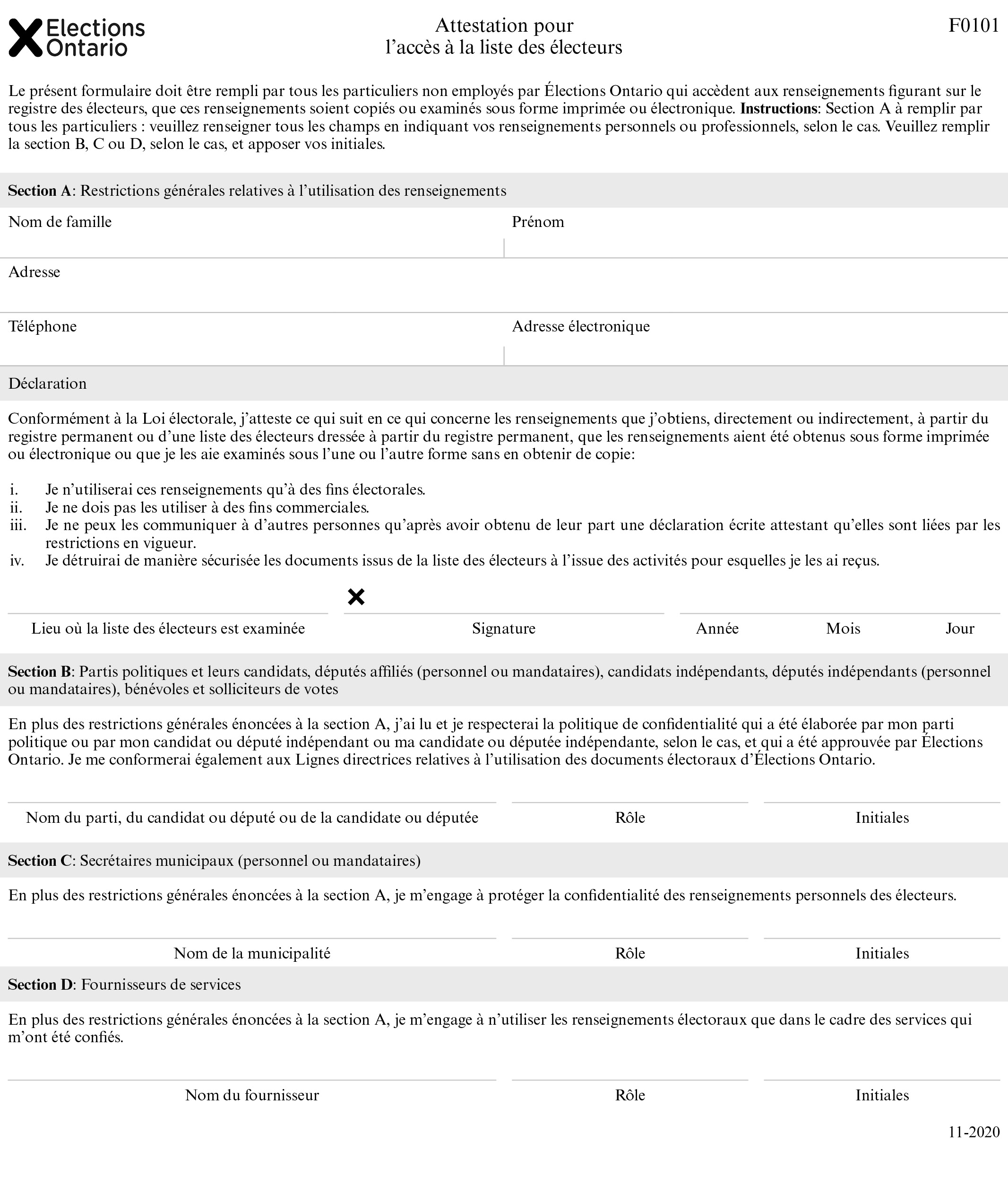 Attestation pour l’accès à la liste des électeurs : Le présent formulaire doit être rempli par tous les particuliers non employés par Élections Ontario qui accèdent aux renseignements figurant sur le registre des électeurs, que ces renseignements soient copiés ou examinés sous forme imprimée ou électronique