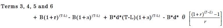 Terms 3, 4, 5 and 6: plus B open parenthesis 1 plus r close parenthesis superscript open parenthesis T minus L close parenthesis minus B open parenthesis 1 plus pi close parenthesis superscript open parenthesis T minus L close parenthesis plus B times D times open parenthesis T minus L close parenthesis open parenthesis 1 plus pi close parenthesis superscript open parenthesis T minus L close parenthesis minus B times d times theta open bracket start fraction open parenthesis 1 plus r close parenthesis superscript open parenthesis T minus L close parenthesis minus 1 over r end fraction close bracket.