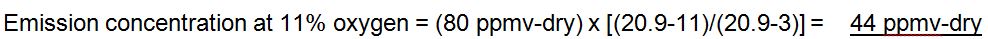 Emission concentration at 11% oxygen is calculated  by multiplying 80 parts per million by volume on a dry basis by 20.9 minus 11 divided by 20.9 minus 3 is equa to 44 parts per million by volume on a dry basis.