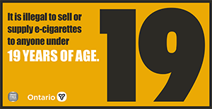 Sign branded with Ontario and Smoke-Free Ontario logos that says: It is illegal to sell or supply e-cigarettes to anyone under 19 years of age.