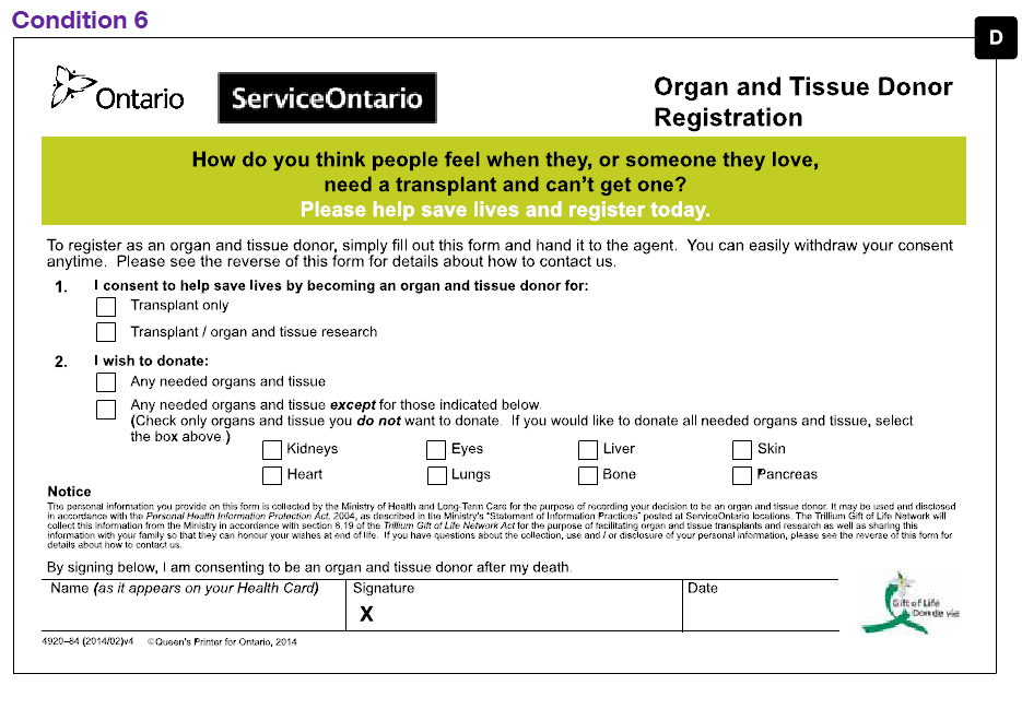 An image of the half-page Organ Donor Registration Form B tested in this trial in condition 4. The form contains significantly less text than the form previously used by Trillium Gift of Life. The only information requested on this form are an indication of whether the registrant wishes to register as a donor for transplants only or transplants and scientific research and whether the registrant would like to donate any needed organs and tissue or any needed organs and tissue except for ones they designate by ticking corresponding boxes. In addition to this the registrant signs and dates the form. There is a green stripe at the top of the form which contains the text “How do you think people feel when they, or someone they love, need a transplant and can’t get one? Please help save lives and register today.”