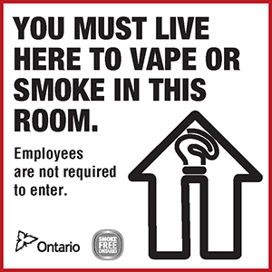 Illustration of a house with a burning cigarette inside it and text saying: “You must live here to vape or some in this room. Employees are not required to enter.” Branded with Ontario and Smoke-Free Ontario logos.